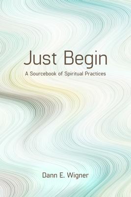 Just Begin: A Sourcebook of Spiritual Practices