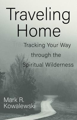 Traveling Home: Tracking Your Way Through the Spiritual Wilderness