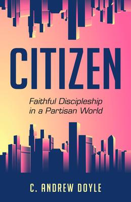 Citizen: Faithful Discipleship in a Partisan World