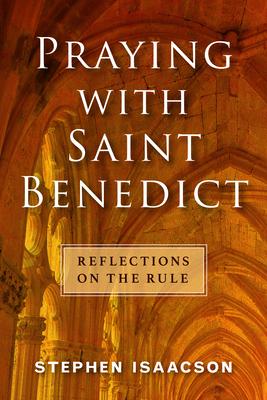 Praying with Saint Benedict: Reflections on the Rule