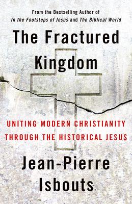 The Fractured Kingdom: Uniting Modern Christianity Through the Historical Jesus