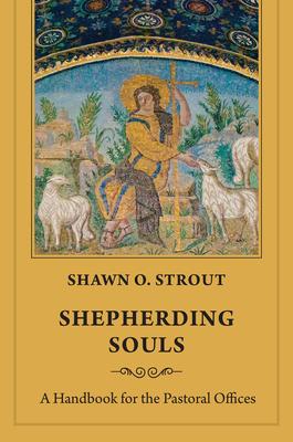 Shepherding Souls: A Handbook for the Pastoral Offices