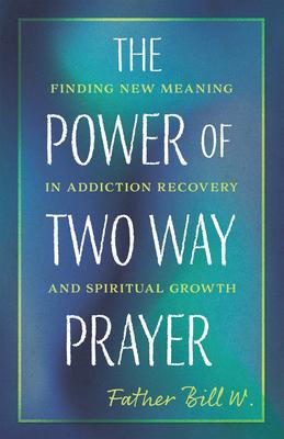 The Power of Two Way Prayer: Finding New Meaning in Addiction Recovery and Spiritual Growth Subscription