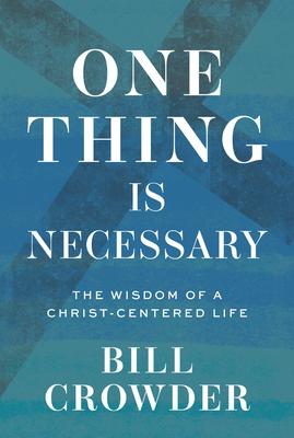 One Thing Is Necessary: The Wisdom of a Christ-Centered Life