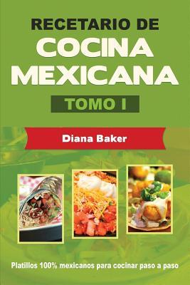 Recetario de Cocina Mexicana Tomo I: La cocina mexicana hecha fcil