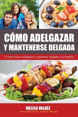 Cmo Adelgazar y Mantenerse Delgada: Y cmo hacer adelgazar y mantener delgada a su familia