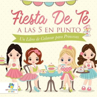 Fiesta de T a las 5 en Punto: Un Libro de Colorear para Princesas