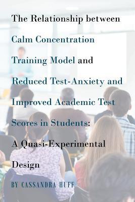 The Relationship between Calm Concentration Training Model and Reduced Test-Anxiety and Improved Academic Test Scores in Students: A Quasi-Experimenta