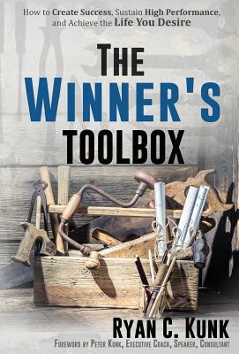 The Winner's Toolbox: How to Create Success, Sustain High Performance and Achieve the Life You Desire