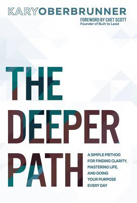 The Deeper Path: A Simple Method for Finding Clarity, Mastering Life, and Doing Your Purpose Every Day