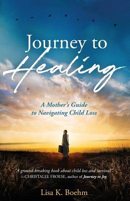 Journey to HEALING: A Mother's Guide to Navigating Child Loss