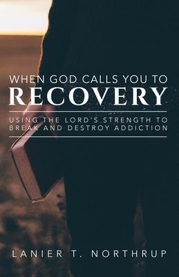 When God Calls You To Recovery: Using The Lord's Strength To Break And Destroy Addiction Subscription