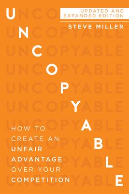 Uncopyable: How to Create an Unfair Advantage Over Your Competition (Updated and Expanded Edition)