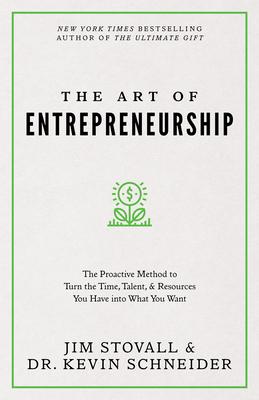 The Art of Entrepreneurship: The Proactive Method to Turn the Time, Talent, and Resources You Have Into What You Want