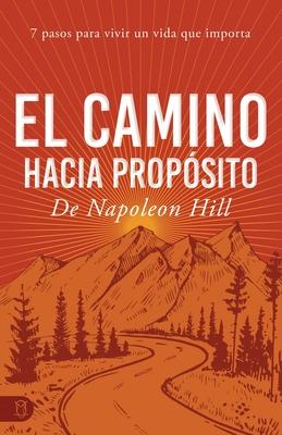 El Camino Hacia Propsito: 7 Pasos Para Vivir Un Vida Que Importa