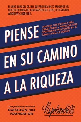 Piense En Su Camino a la Riqueza: Aprenda Los Secretos Para Ganar Dinero Y Aproveche Esta Oportunidad Para Pensar En Su Camino Hacia La Riqueza