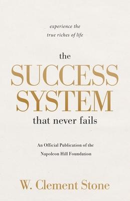 The Success System That Never Fails: Experience the True Riches of Life