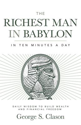The Richest Man in Babylon in Ten Minutes a Day: Daily Wisdom to Build Wealth and Financial Freedom