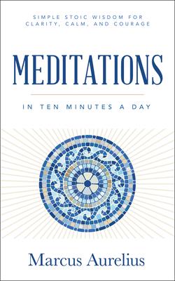 Meditations in Ten Minutes a Day: Simple Stoic Wisdom for Clarity, Calm, and Courage Subscription