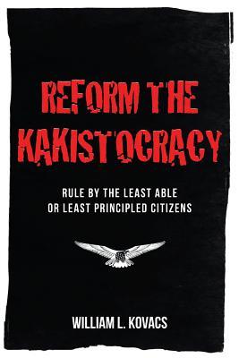 Reform the Kakistocracy: Rule by the Least Able or Least Principled Citizens