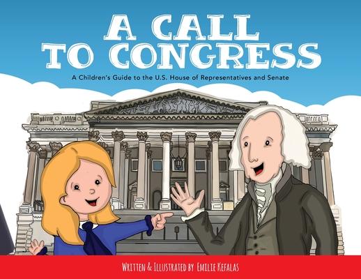 A Call to Congress: A Children's Guide to the House of Representatives and Senate