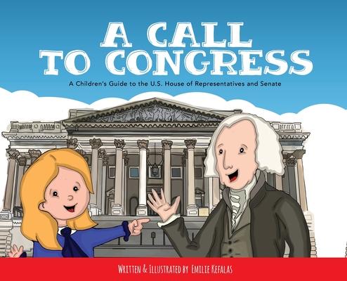 A Call to Congress: A Children's Guide to the House of Representatives and Senate