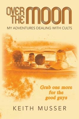 Over The Moon: My Adventures Dealing With Cults