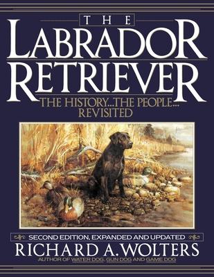 The Labrador Retriever: The History...the People...Revisited; Second Edition