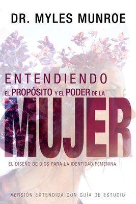 Entendiendo El Propsito Y El Poder de la Mujer: El Diseo de Dios Para La Identidad Femenina (Spanish Language Edition, Understanding the Purpose and