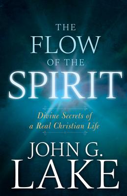 The Flow of the Spirit: Divine Secrets of a Real Christian Life