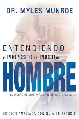 Entendiendo El Propsito Y El Poder del Hombre: El Diseo de Dios Para La Identidad Masculina