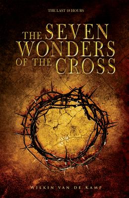 The Seven Wonders of the Cross: The Last 18 Hours