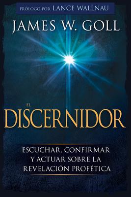 El Discernidor: Escuchar, Confirmar Y Actuar Sobre La Revelacin Proftica