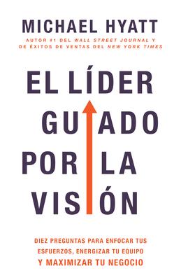 El Lder Guiado Por La Visin: Diez Preguntas Para Enfocar Tus Esfuerzos, Energizar Tu Equipo Y Maximizar Tu Negocio (Spanish Language Edition, the V