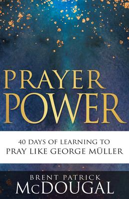 Prayer Power: 40 Days of Learning to Pray Like George Mller