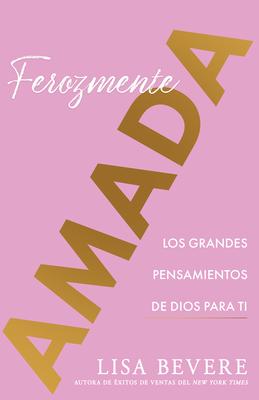 Ferozmente Amada: Los Grandes Pensamientos de Dios Para Ti (Spanish Language Edition, Fiercely Loved (Spanish))