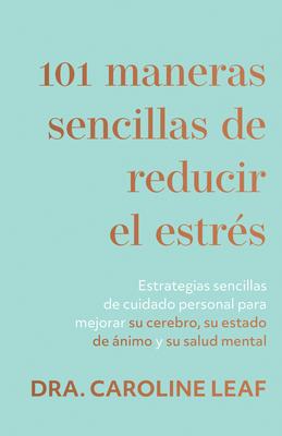 101 Maneras Sencillas de Reducir El Estrs: Estrategias Sencillas de Cuidado Personal Para Mejorar Su Cerebro, Su Estado de nimo Y Su Salud Mental (S