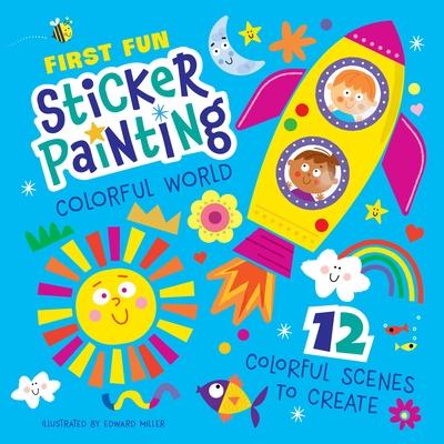 First Fun Sticker Painting: Colorful World: 12 Colorful Scenes to Create