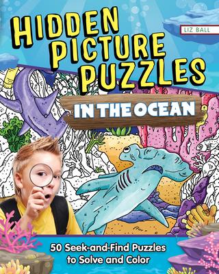 Hidden Picture Puzzles in the Ocean: 50 Seek-And-Find Puzzles to Solve and Color