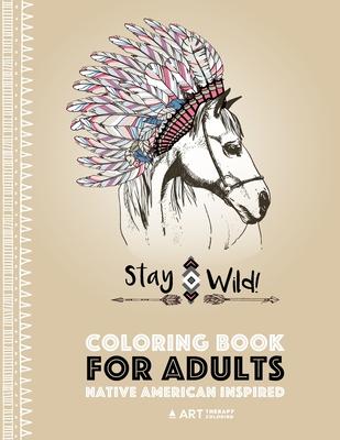 Coloring Book for Adults: Native American Inspired: Stress Relieving Adult Coloring Book Inspired by Native American Styles & Designs; Animals,