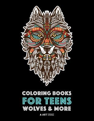 Coloring Books For Teens: Wolves & More: Advanced Animal Coloring Pages for Teenagers, Tweens, Older Kids, Boys & Girls, Zendoodle Animals, Wolv