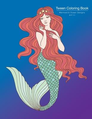 Tween Coloring Book: Mermaid & Ocean Designs: Colouring Book for Teenagers, Young Adults, Boys, Girls, Ages 9-12, 13-16, Cute Arts & Craft