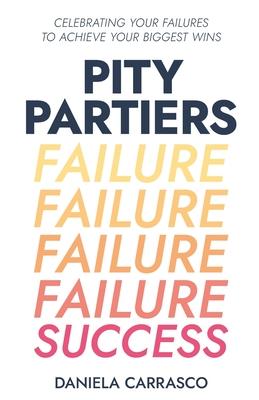 Pity Partiers: Celebrating Your Failures to Achieve Your Biggest Wins