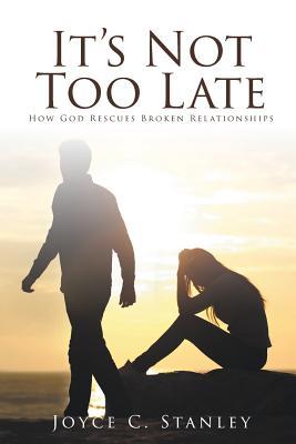 It's Not Too Late: How God Rescues Broken Relationships