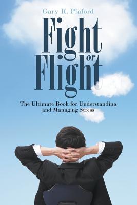 Fight or Flight: The Ultimate Book for Understanding and Managing Stress