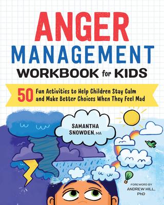 Anger Management Workbook for Kids: 50 Fun Activities to Help Children Stay Calm and Make Better Choices When They Feel Mad