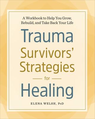 Trauma Survivors' Strategies for Healing: A Workbook to Help You Grow, Rebuild, and Take Back Your Life