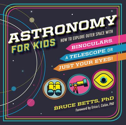 Astronomy for Kids: How to Explore Outer Space with Binoculars, a Telescope, or Just Your Eyes!