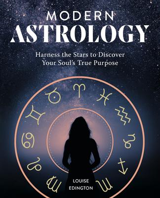 Modern Astrology: Harness the Stars to Discover Your Soul's True Purpose