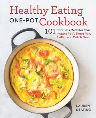Healthy Eating One-Pot Cookbook: 101 Effortless Meals for Your Instant Pot, Sheet Pan, Skillet and Dutch Oven Subscription